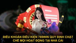 Điều khoản điều kiện 789WIN quy định chặt chẽ mọi hoạt động tại nhà cái