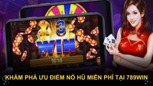 Khám phá ưu điểm nổ hũ miễn phí tại 789WIN