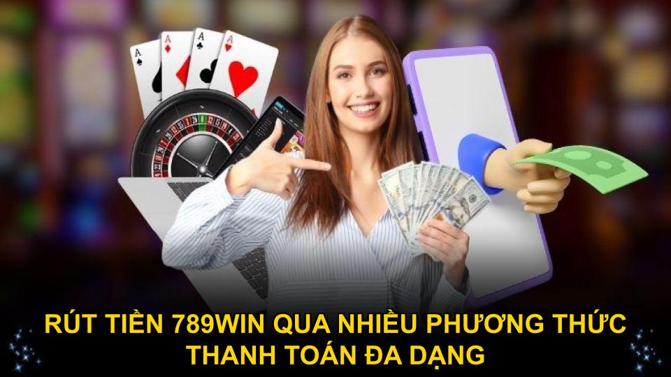 Rút tiền 789WIN qua nhiều phương thức thanh toán đa dạng